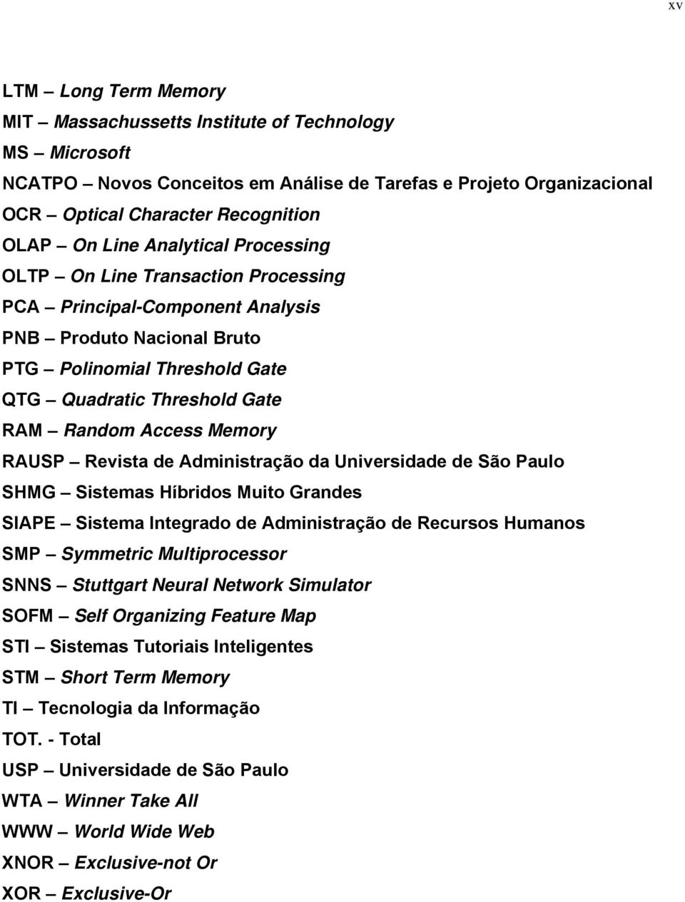 Memory RAUSP Revista de Administração da Universidade de São Paulo SHMG Sistemas Híbridos Muito Grandes SIAPE Sistema Integrado de Administração de Recursos Humanos SMP Symmetric Multiprocessor SNNS