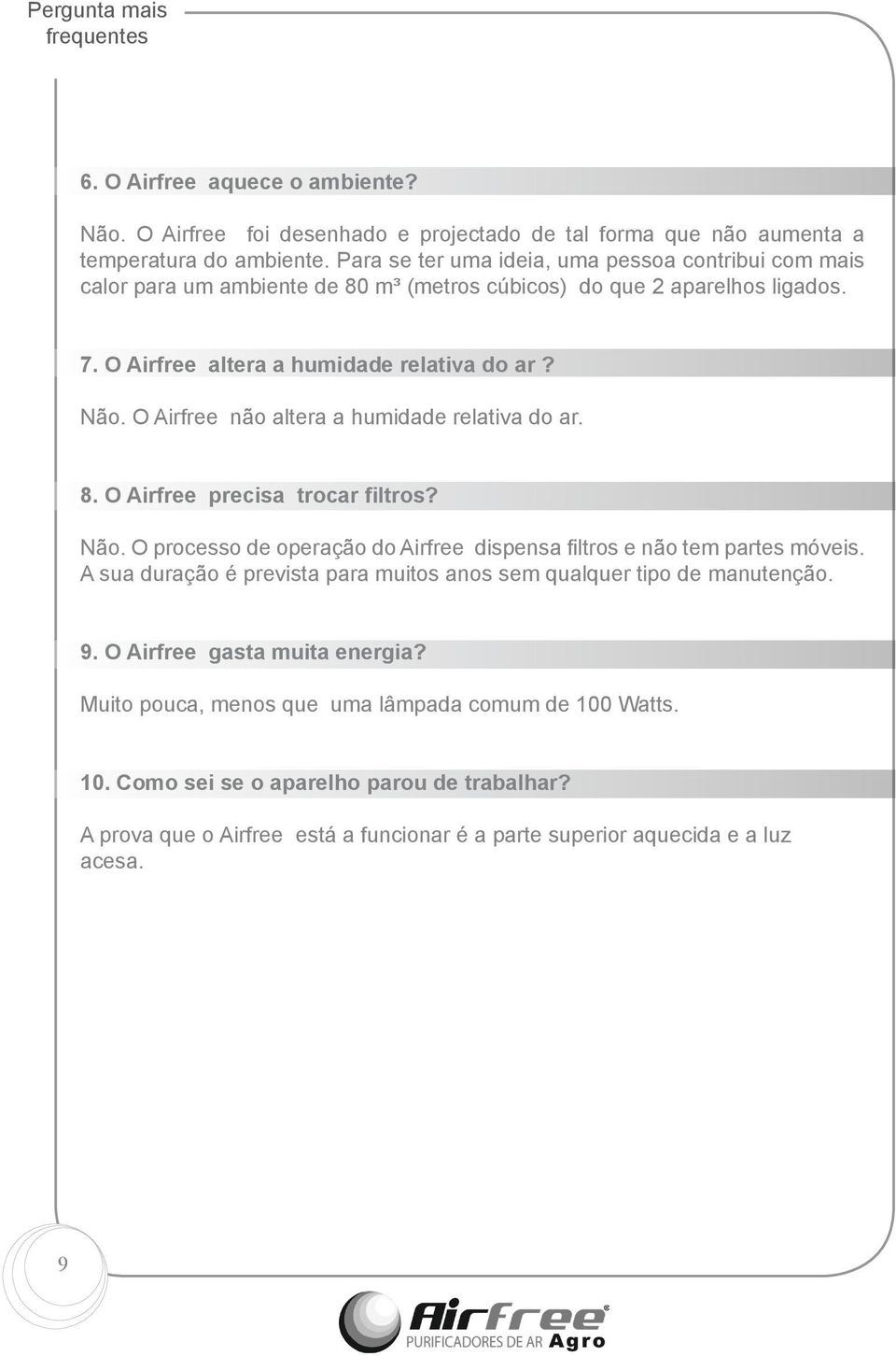 O Airfree não altera a humidade relativa do ar. 8. O Airfree precisa trocar filtros? Não. O processo de operação do Airfree dispensa filtros e não tem partes móveis.