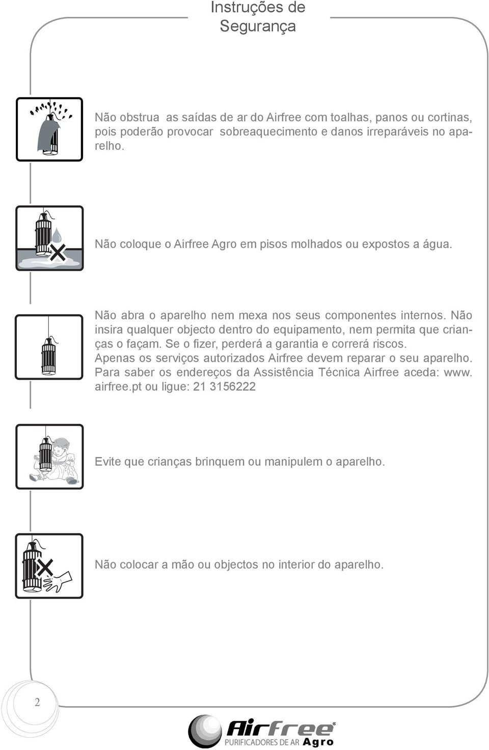 Não insira qualquer objecto dentro do equipamento, nem permita que crianças o façam. Se o fizer, perderá a garantia e correrá riscos.