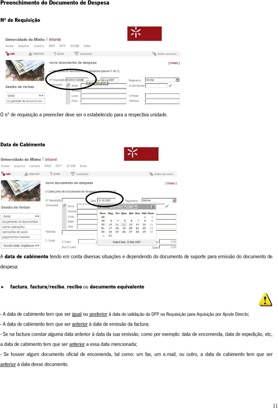 equivalente - A data de cabimento tem que ser igual ou posterior à data de validação da DFP na Requisição para Aquisição por Ajuste Directo; - A data de cabimento tem que ser anterior à data de