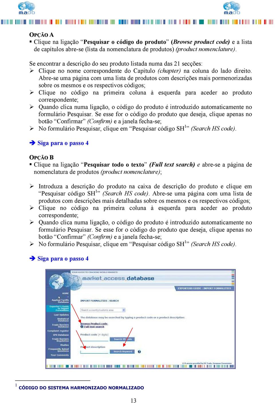 Abre-se uma página com uma lista de produtos com descrições mais pormenorizadas sobre os mesmos e os respectivos códigos; Clique no código na primeira coluna à esquerda para aceder ao produto