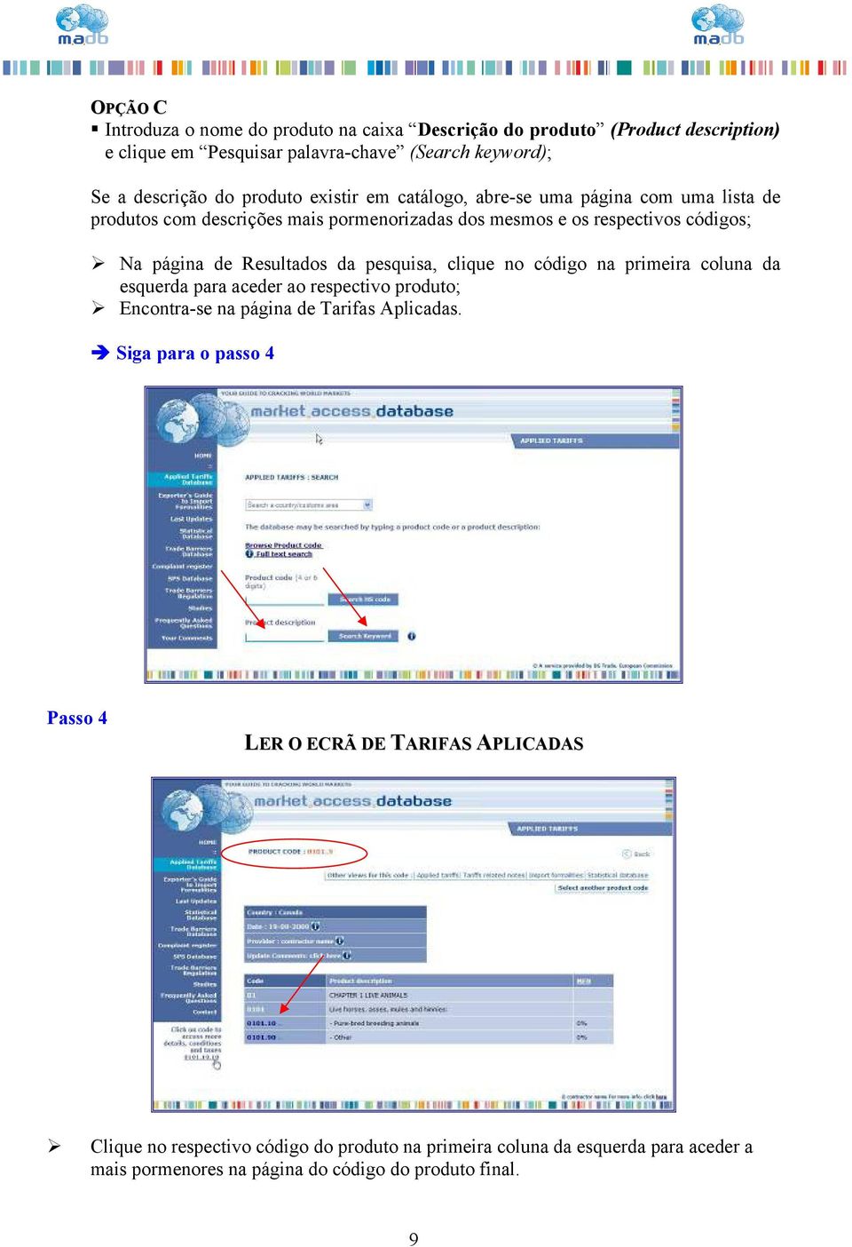 pesquisa, clique no código na primeira coluna da esquerda para aceder ao respectivo produto; Encontra-se na página de Tarifas Aplicadas.