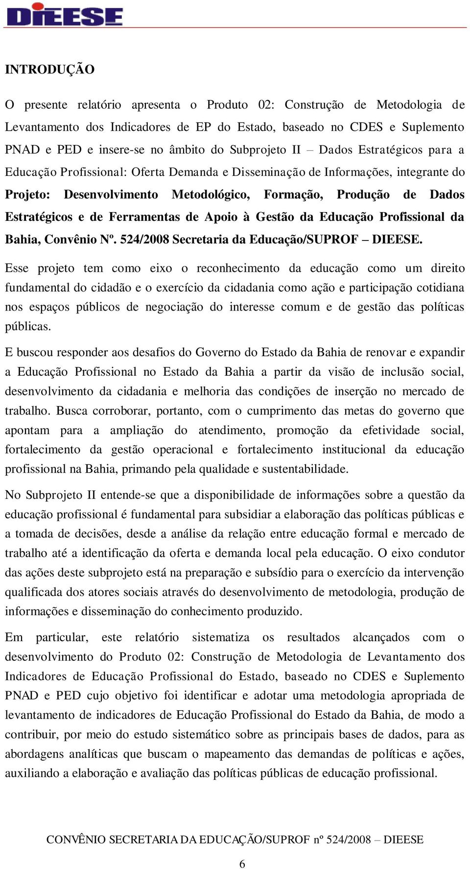 Estratégicos e de Ferramentas de Apoio à Gestão da Educação Profissional da Bahia, Convênio Nº. 524/2008 Secretaria da Educação/SUPROF DIEESE.