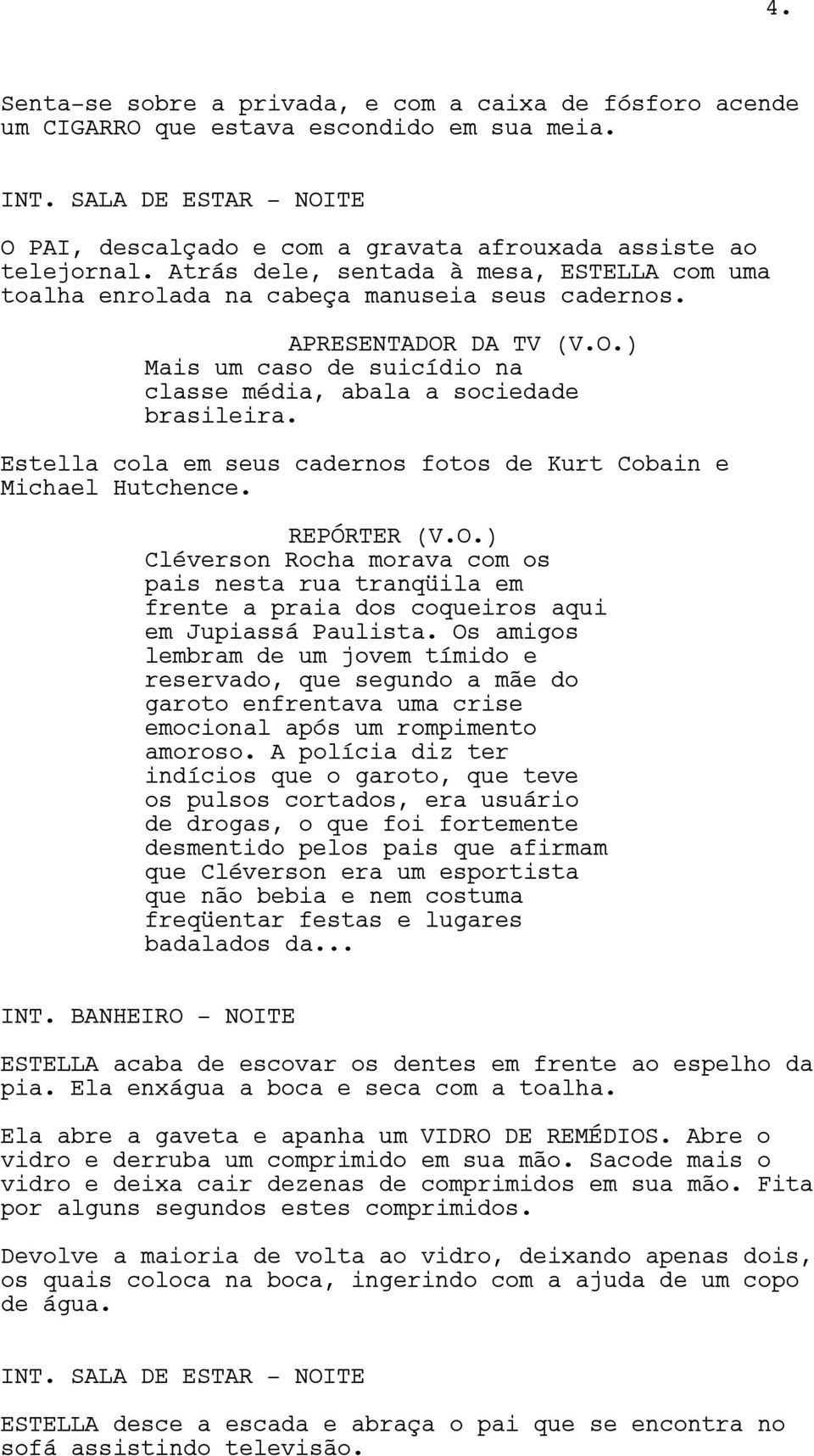 Estella cola em seus cadernos fotos de Kurt Cobain e Michael Hutchence. REPÓRTER (V.O.