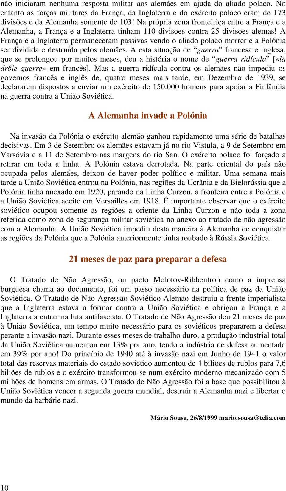 Na própria zona fronteiriça entre a França e a Alemanha, a França e a Inglaterra tinham 110 divisões contra 25 divisões alemãs!