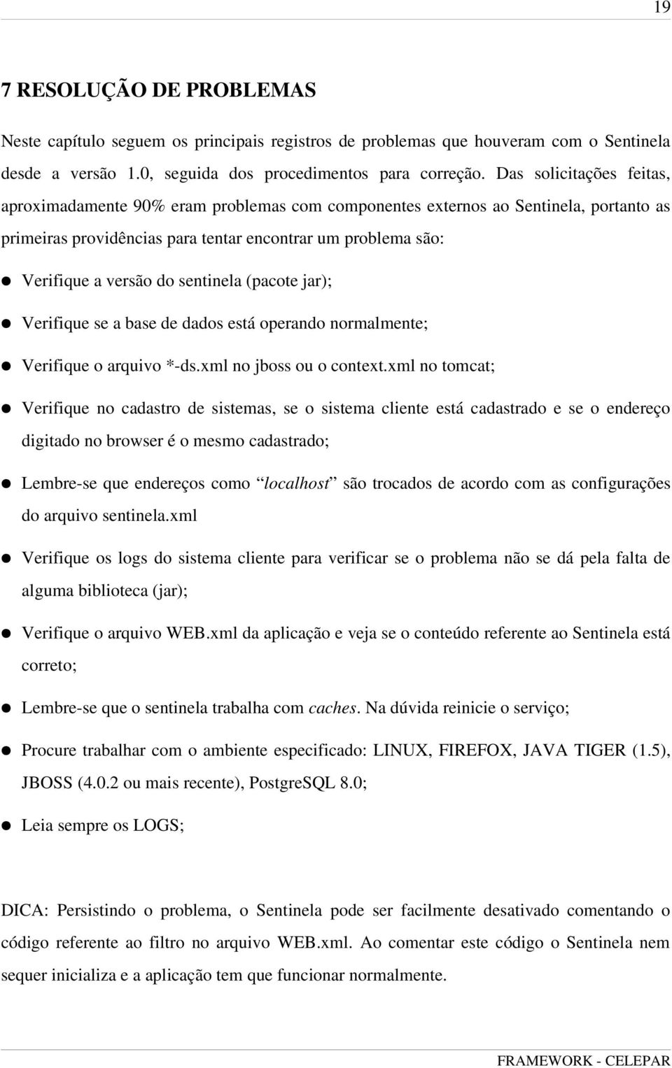 sentinela (pacote jar); Verifique se a base de dados está operando normalmente; Verifique o arquivo *-ds.xml no jboss ou o context.