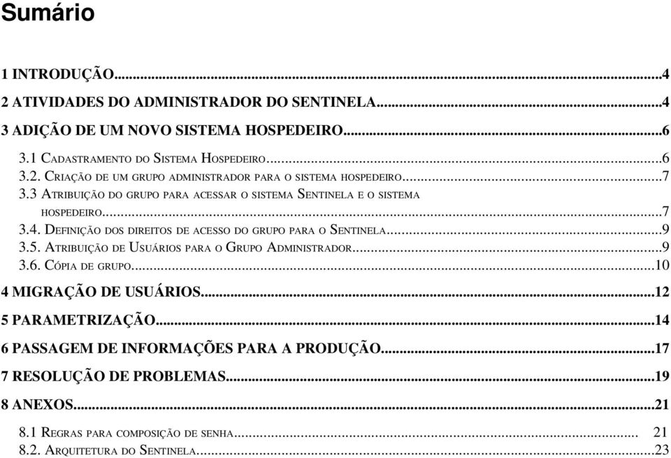 ATRIBUIÇÃO DE USUÁRIOS PARA O GRUPO ADMINISTRADOR...9 3.6. CÓPIA DE GRUPO...10 4 MIGRAÇÃO DE USUÁRIOS...12 5 PARAMETRIZAÇÃO...14 6 PASSAGEM DE INFORMAÇÕES PARA A PRODUÇÃO.