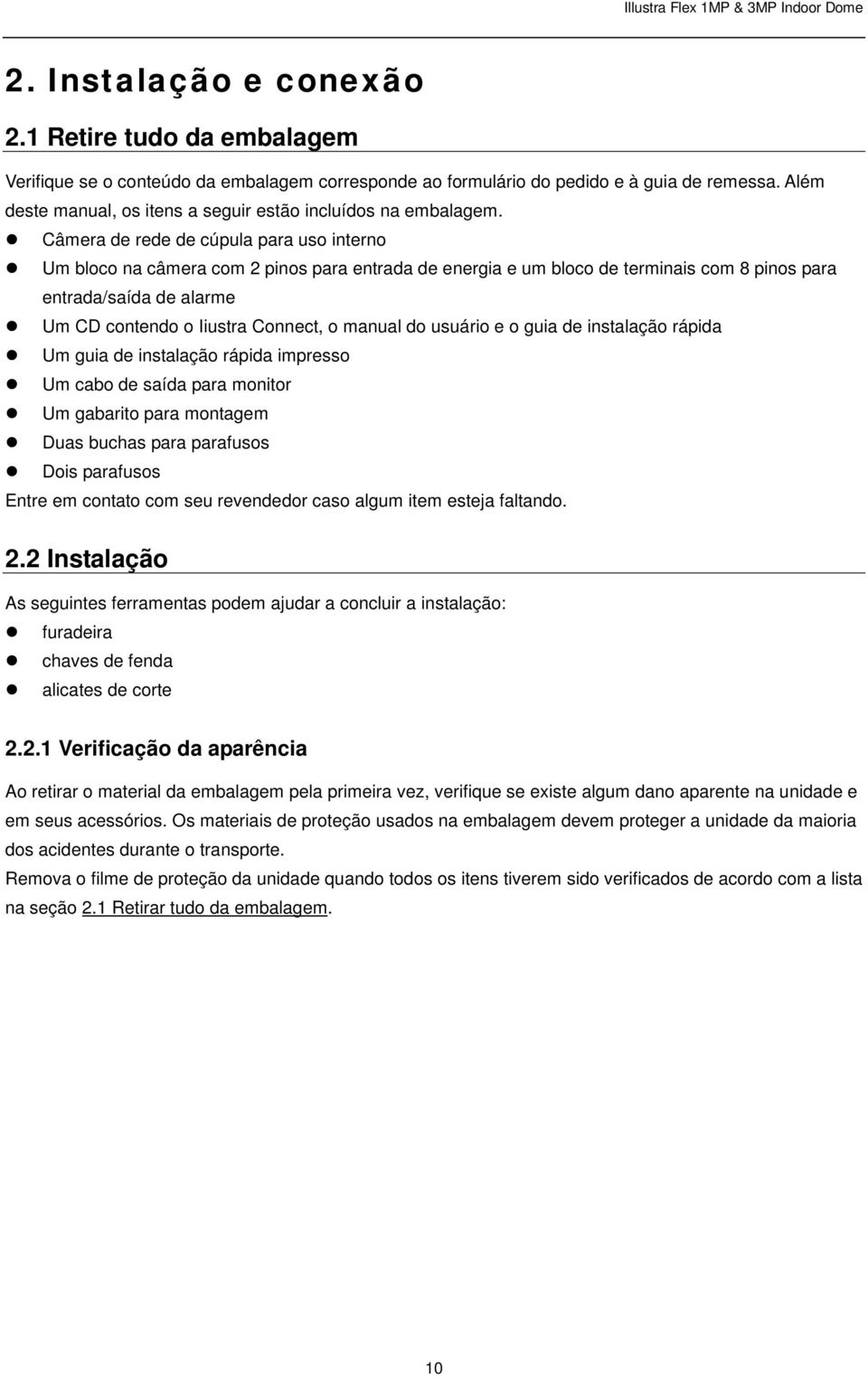 Câmera de rede de cúpula para uso interno Um bloco na câmera com 2 pinos para entrada de energia e um bloco de terminais com 8 pinos para entrada/saída de alarme Um CD contendo o Iiustra Connect, o