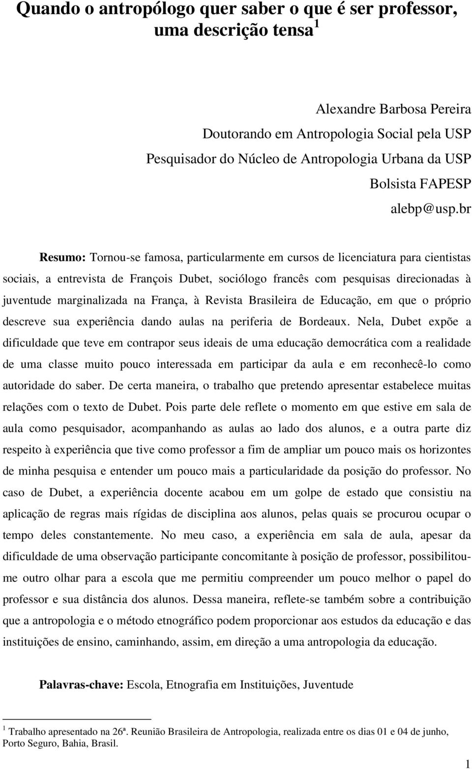 br Resumo: Tornou-se famosa, particularmente em cursos de licenciatura para cientistas sociais, a entrevista de François Dubet, sociólogo francês com pesquisas direcionadas à juventude marginalizada