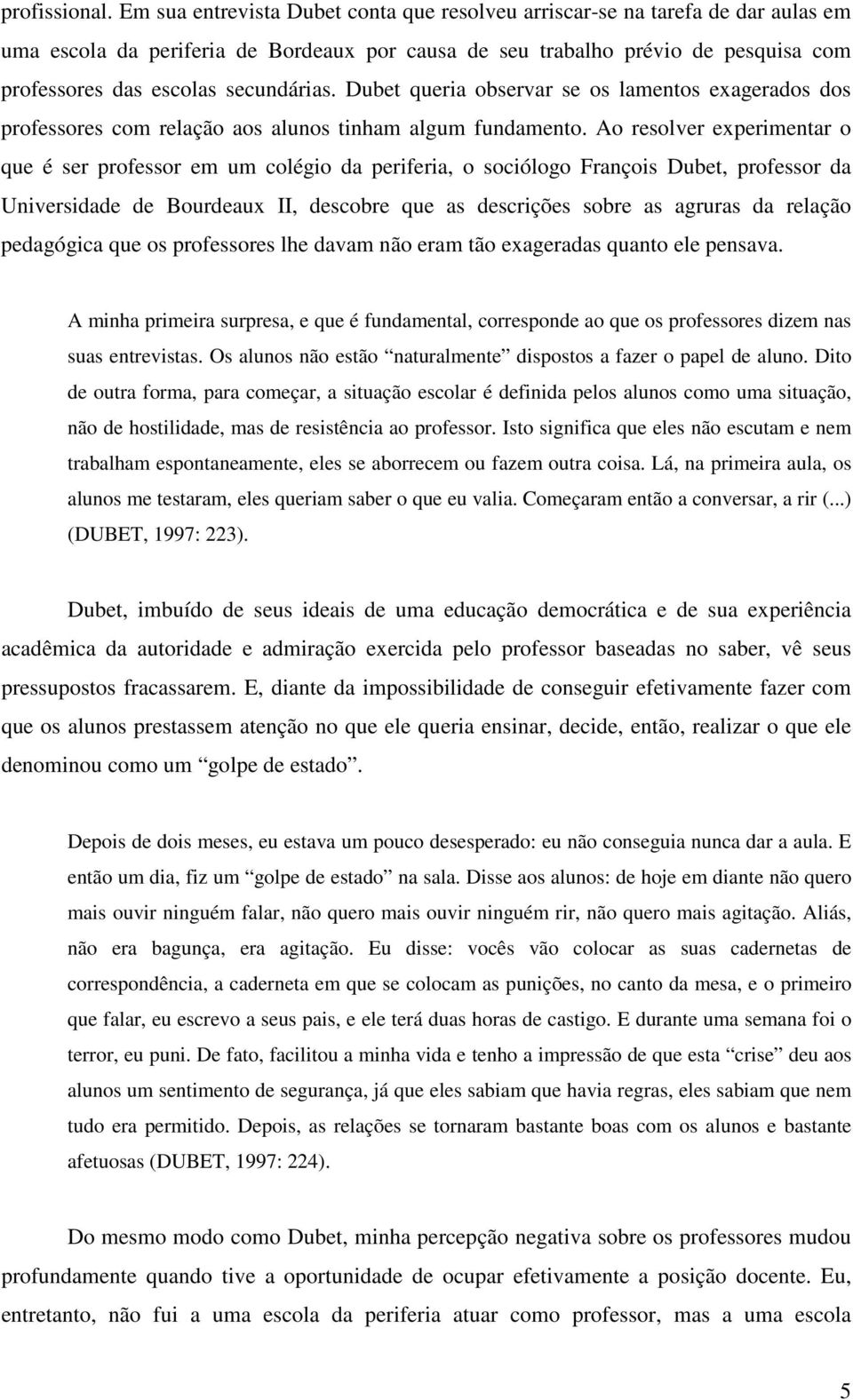 secundárias. Dubet queria observar se os lamentos exagerados dos professores com relação aos alunos tinham algum fundamento.