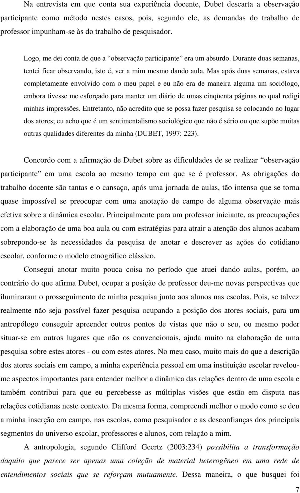 Mas após duas semanas, estava completamente envolvido com o meu papel e eu não era de maneira alguma um sociólogo, embora tivesse me esforçado para manter um diário de umas cinqüenta páginas no qual