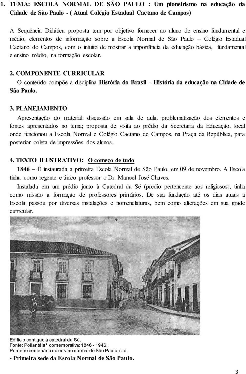 ensino médio, na formação escolar. 2. COMPONENTE CURRICULAR O conteúdo compõe a disciplina História do Brasil História da educação na Cidade de São Paulo. 3.