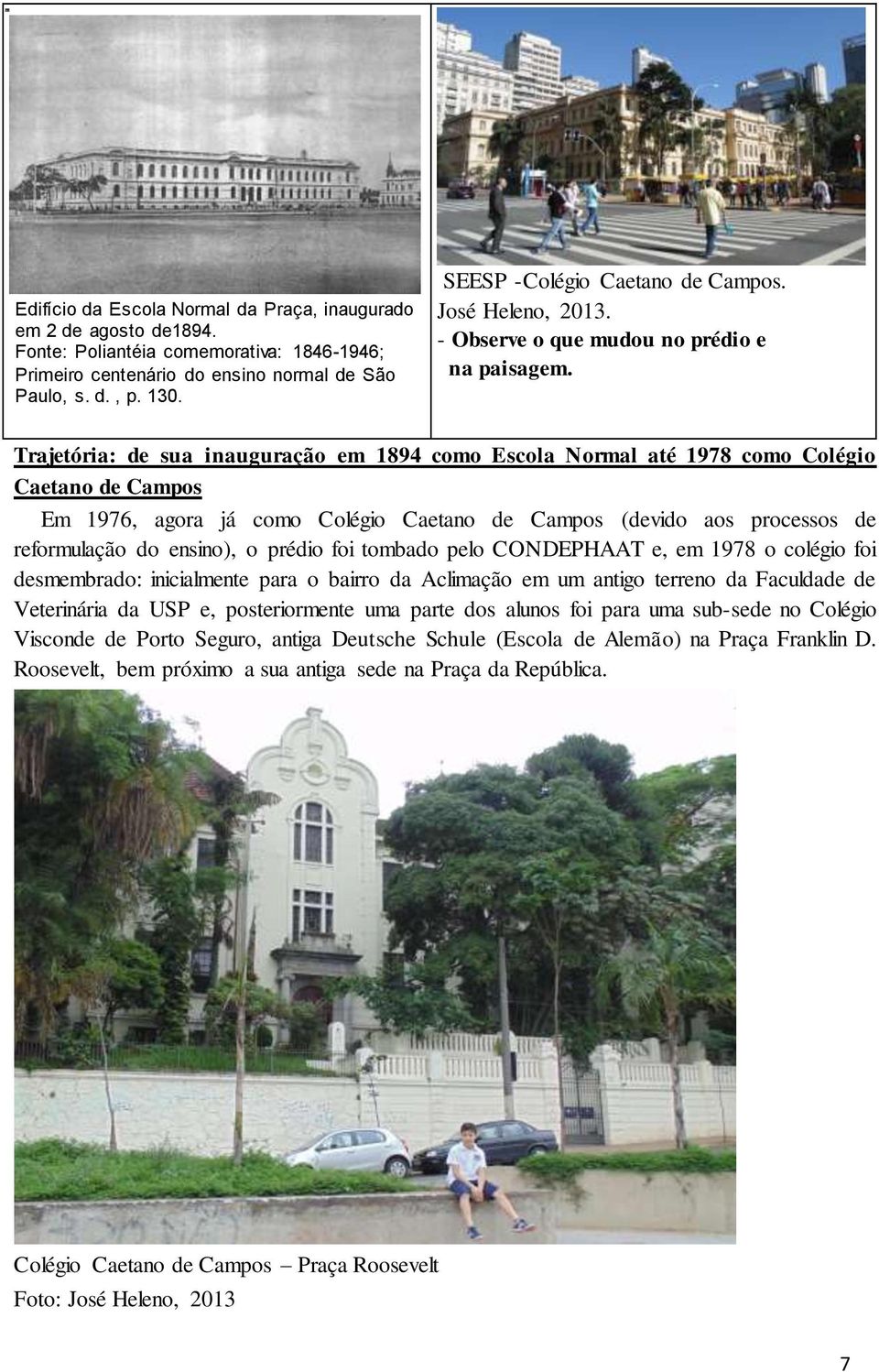 Trajetória: de sua inauguração em 1894 como Escola Normal até 1978 como Colégio Caetano de Campos Em 1976, agora já como Colégio Caetano de Campos (devido aos processos de reformulação do ensino), o