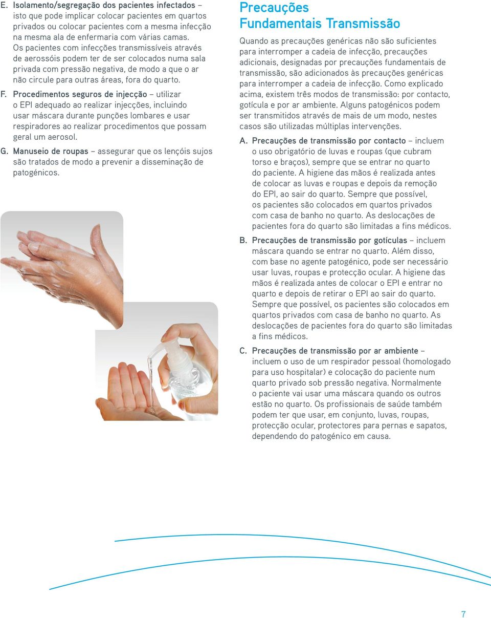 Procedimentos seguros de injecção utilizar o EPI adequado ao realizar injecções, incluindo usar máscara durante punções lombares e usar respiradores ao realizar procedimentos que possam geral um