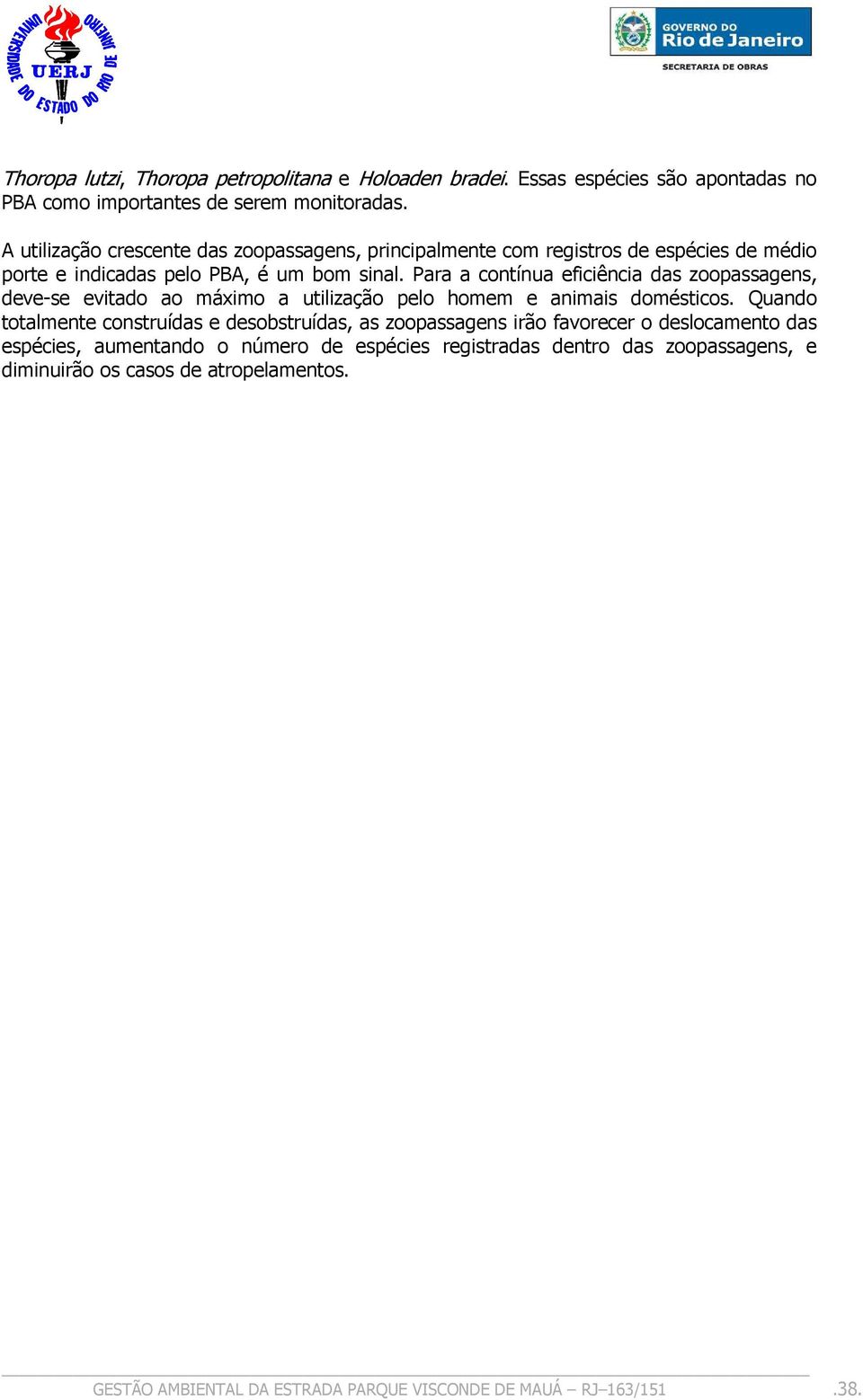 Para a contínua eficiência das zoopassagens, deve-se evitado ao máximo a utilização pelo homem e animais domésticos.