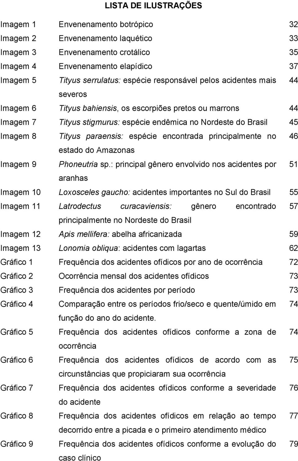 paraensis: espécie encontrada principalmente no 46 estado do Amazonas Imagem 9 Phoneutria sp.