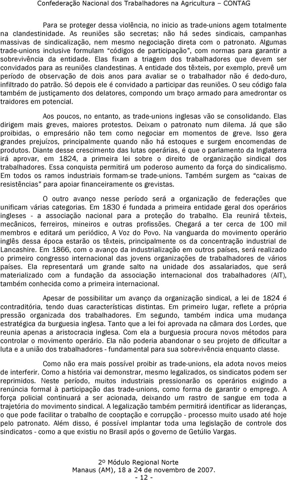 Algumas trade-unions inclusive formulam códigos de participação, com normas para garantir a sobrevivência da entidade.