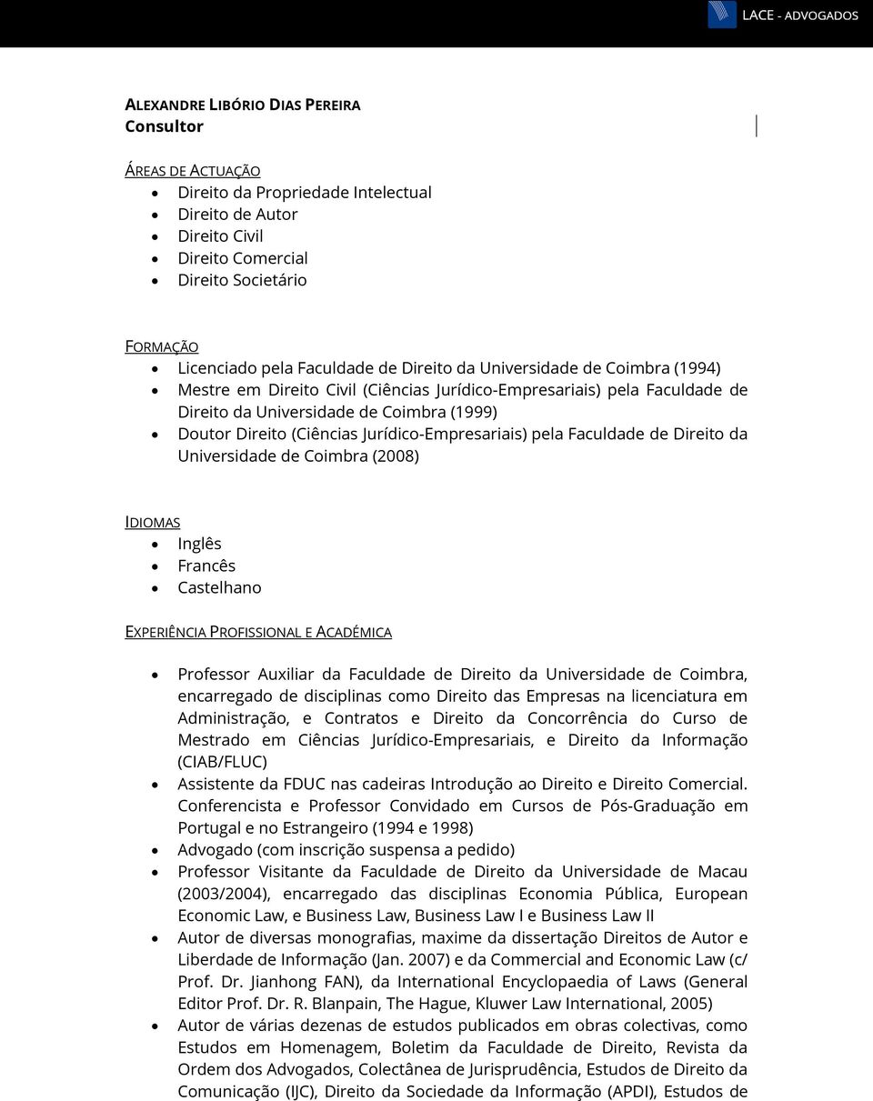 Jurídico-Empresariais) pela Faculdade de Direito da Universidade de Coimbra (2008) IDIOMAS Inglês Francês Castelhano EXPERIÊNCIA PROFISSIONAL E ACADÉMICA Professor Auxiliar da Faculdade de Direito da