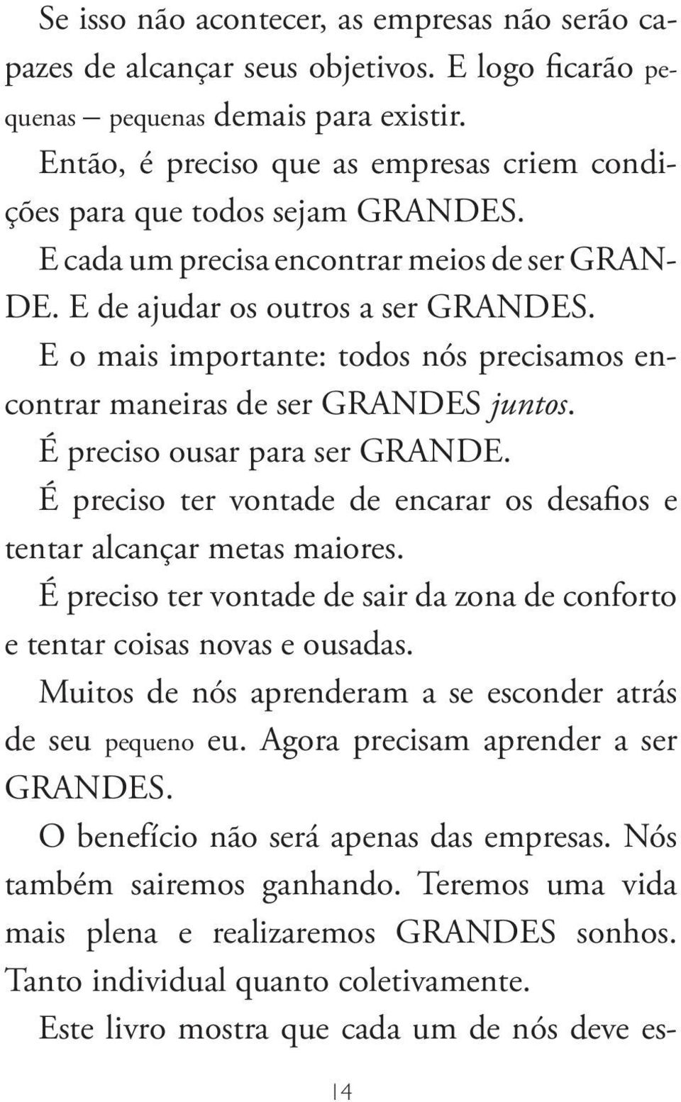 E o mais importante: todos nós precisamos encontrar maneiras de ser GRANDES juntos. É preciso ousar para ser GRANDE. É preciso ter vontade de encarar os desafios e tentar alcançar metas maiores.