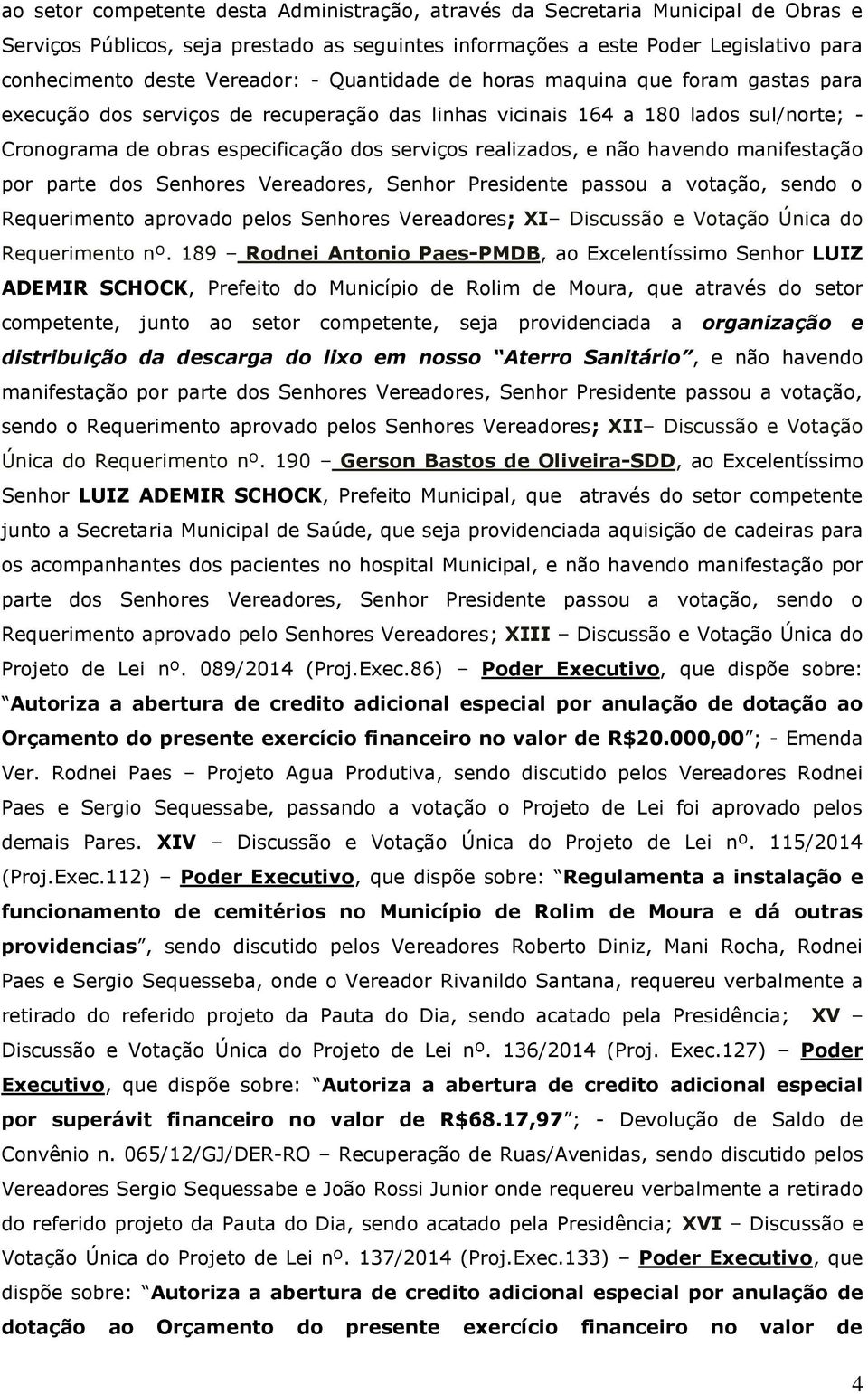 realizados, e não havendo manifestação por Requerimento aprovado pelos Senhores Vereadores; XI Discussão e Votação Única do Requerimento nº.