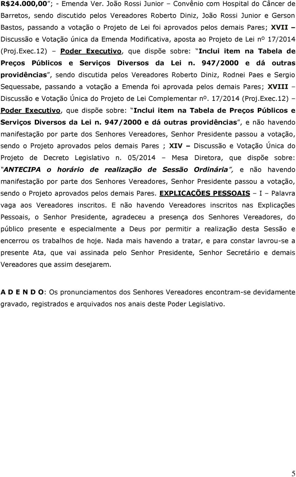 pelos demais Pares; XVII Discussão e Votação única da Emenda Modificativa, aposta ao Projeto de Lei nº 17/2014 (Proj.Exec.