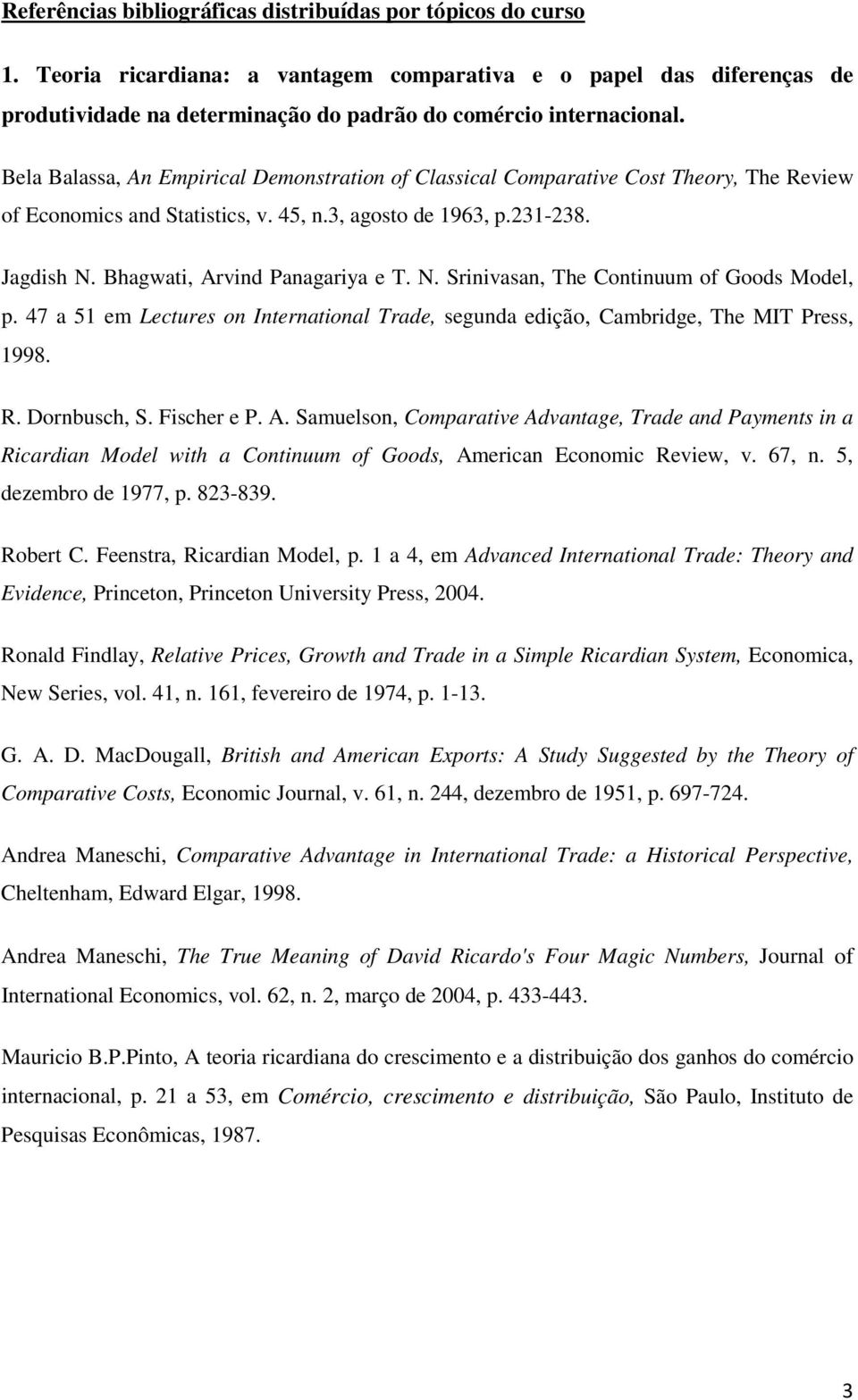 Bhagwati, Arvind Panagariya e T. N. Srinivasan, The Continuum of Goods Model, p. 47 a 51 em Lectures on International Trade, segunda edição, Cambridge, The MIT Press, 1998. R. Dornbusch, S.