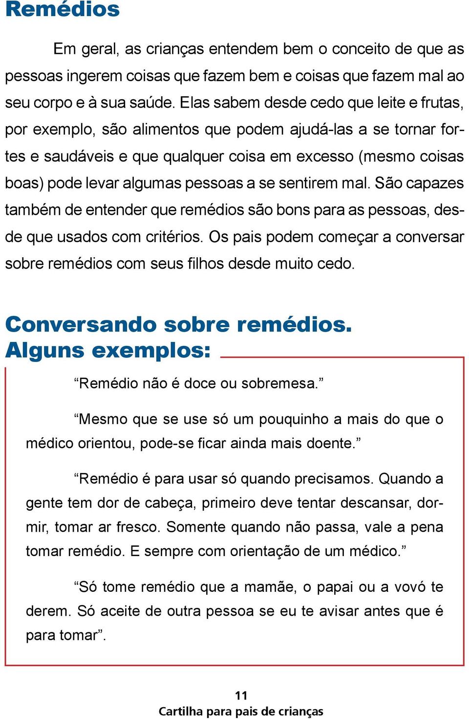 a se sentirem mal. São capazes também de entender que remédios são bons para as pessoas, desde que usados com critérios.