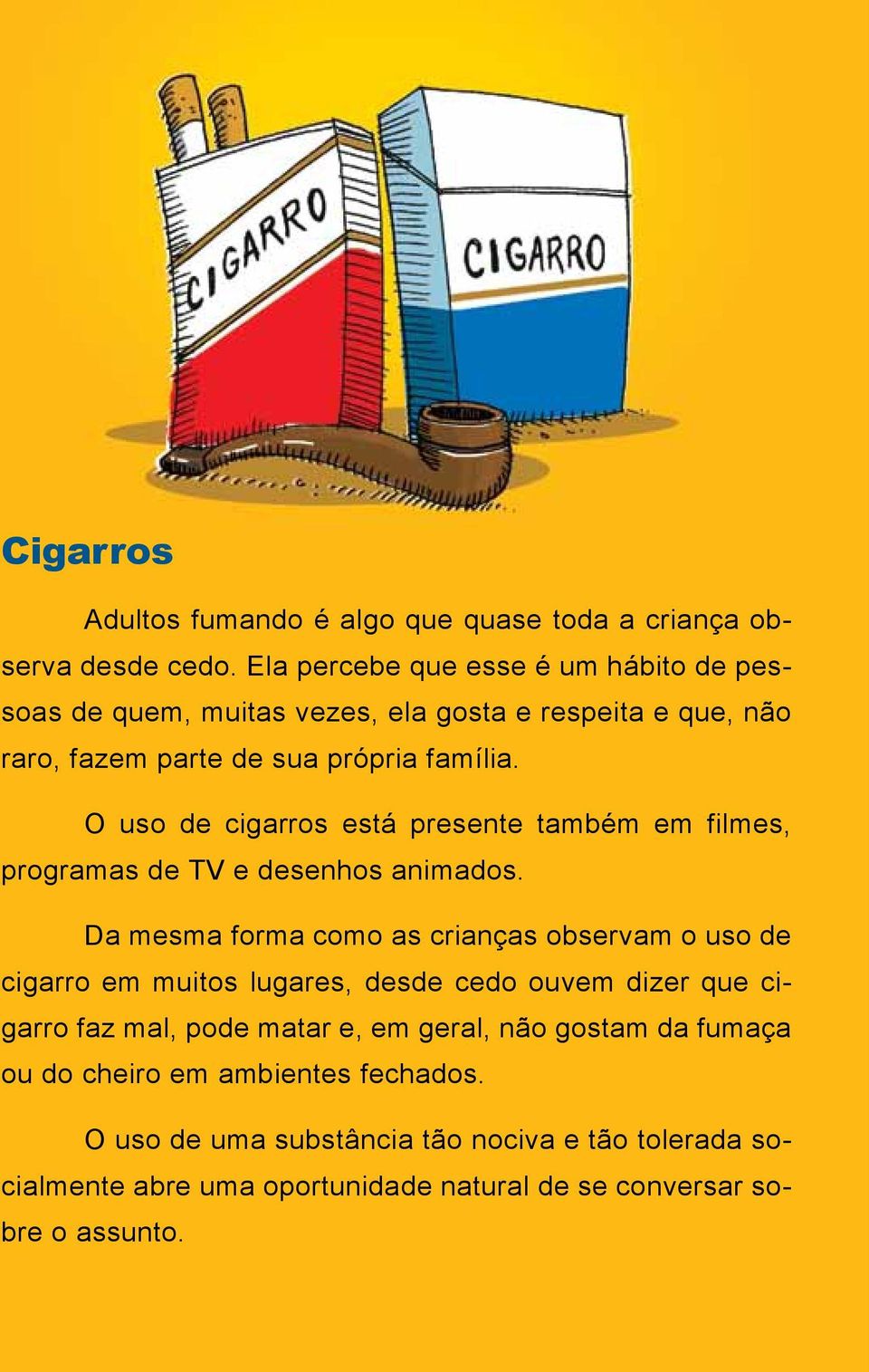 O uso de cigarros está presente também em filmes, programas de TV e desenhos animados.
