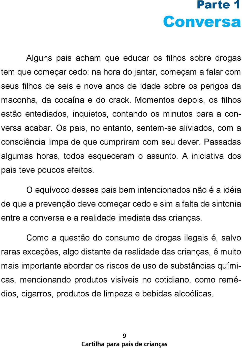 Os pais, no entanto, sentem-se aliviados, com a consciência limpa de que cumpriram com seu dever. Passadas algumas horas, todos esqueceram o assunto. A iniciativa dos pais teve poucos efeitos.