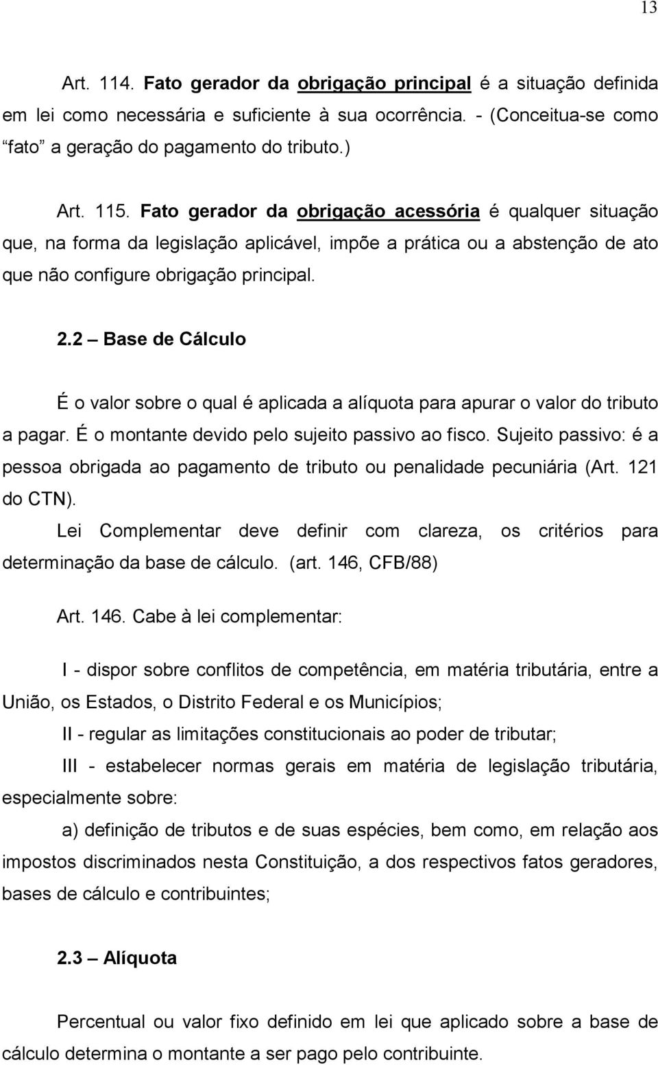 2 Base de Cálculo É o valor sobre o qual é aplicada a alíquota para apurar o valor do tributo a pagar. É o montante devido pelo sujeito passivo ao fisco.