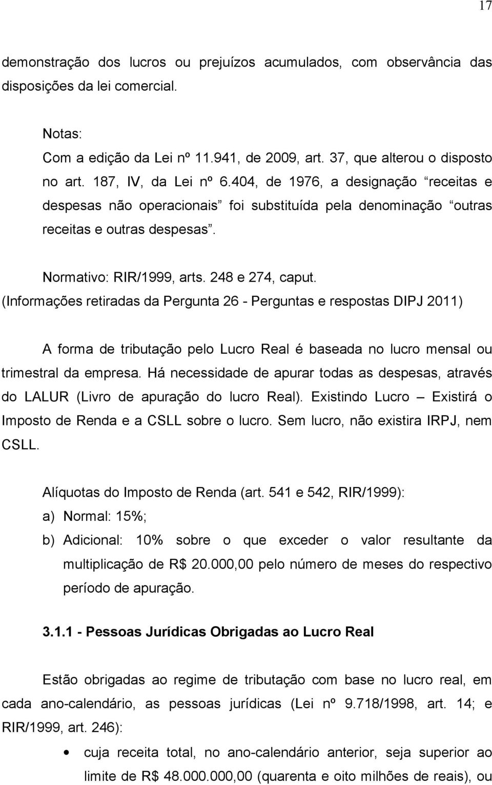 (Informações retiradas da Pergunta 26 - Perguntas e respostas DIPJ 2011) A forma de tributação pelo Lucro Real é baseada no lucro mensal ou trimestral da empresa.