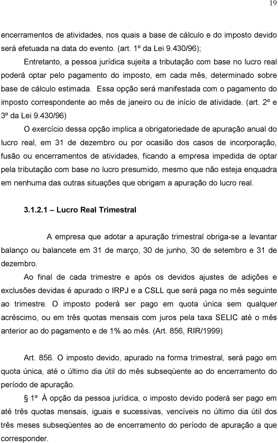 Essa opção será manifestada com o pagamento do imposto correspondente ao mês de janeiro ou de início de atividade. (art. 2º e 3º da Lei 9.