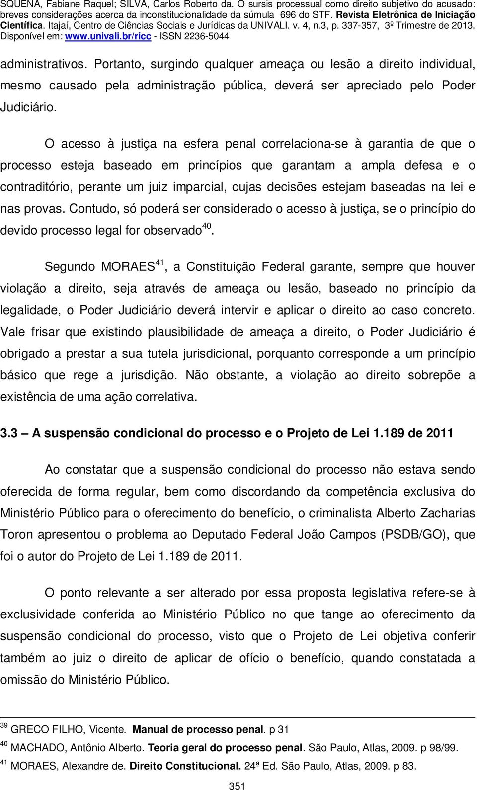 estejam baseadas na lei e nas provas. Contudo, só poderá ser considerado o acesso à justiça, se o princípio do devido processo legal for observado 40.