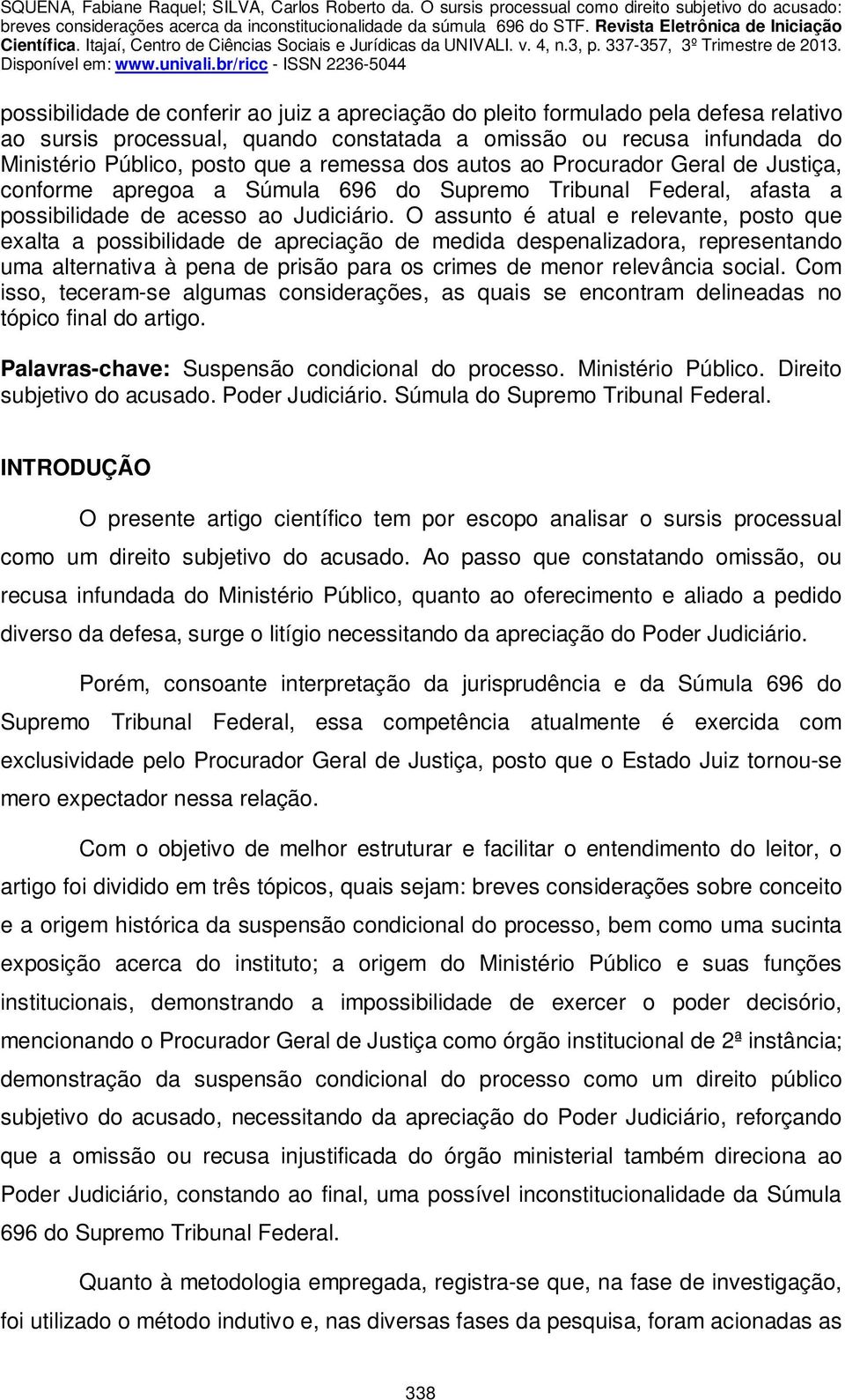 O assunto é atual e relevante, posto que exalta a possibilidade de apreciação de medida despenalizadora, representando uma alternativa à pena de prisão para os crimes de menor relevância social.