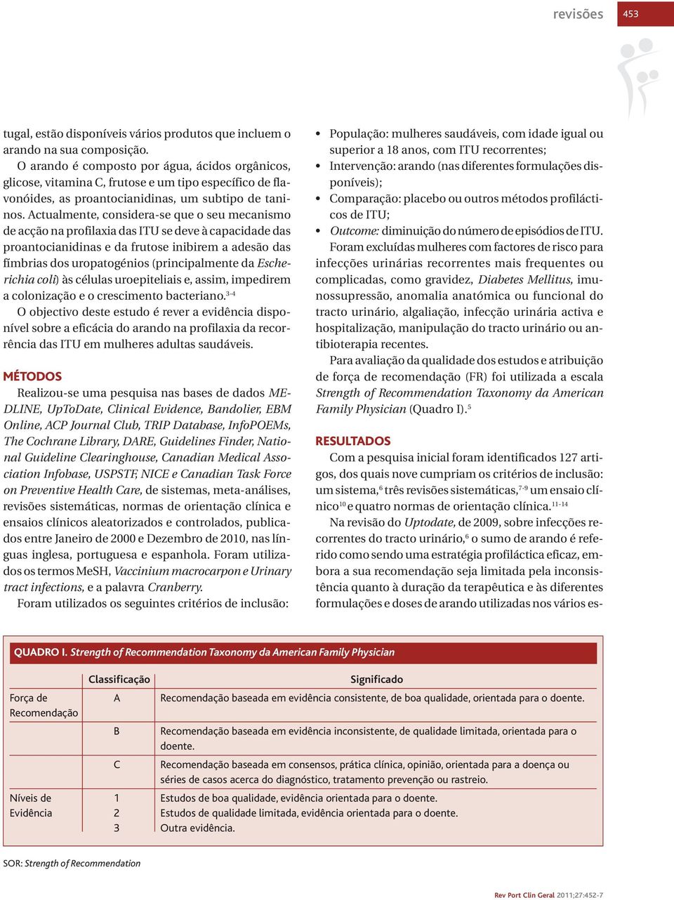 11-14 Na revisão do Uptodate, de 2009, sobre infecções recorrentes do tracto urinário, 6 o sumo de arando é referido como sendo uma estratégia profiláctica eficaz, embora a sua recomendação seja