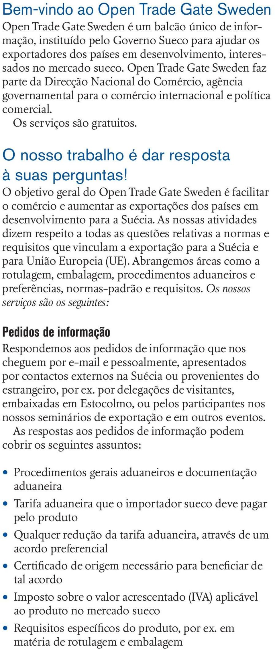 O nosso trabalho é dar resposta à suas perguntas! O objetivo geral do Open Trade Gate Sweden é facilitar o comércio e aumentar as exportações dos países em desenvolvimento para a Suécia.