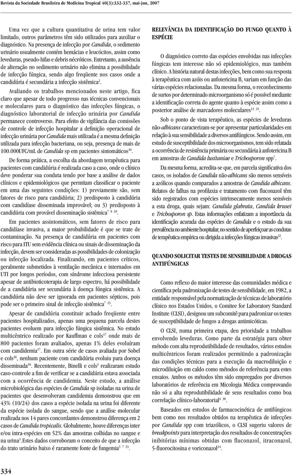 Entretanto, a ausência de alteração no sedimento urinário não elimina a possibilidade de infecção fúngica, sendo algo freqüente nos casos onde a candidúria é secundária a infecção sistêmica 2.