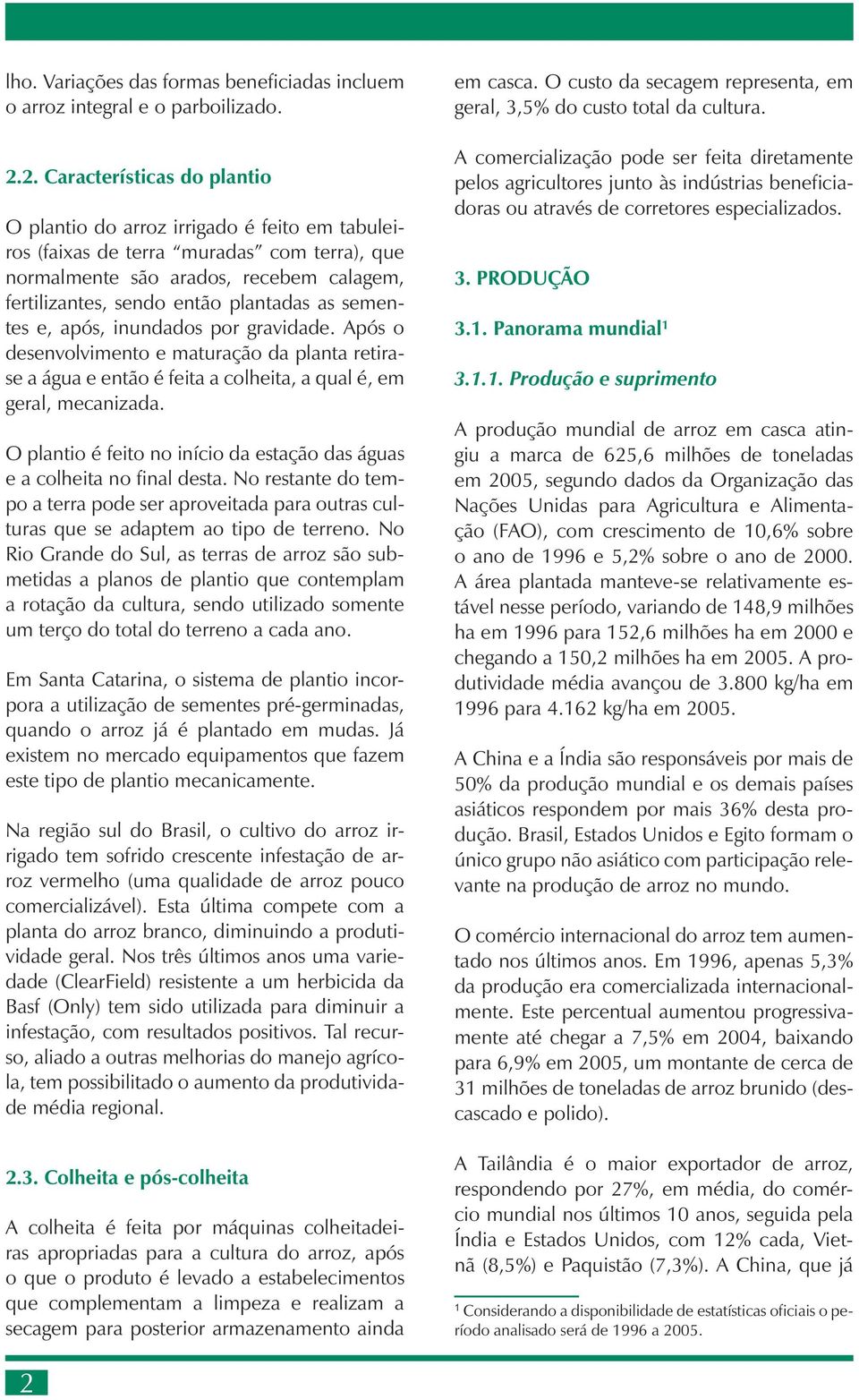 as sementes e, após, inundados por gravidade. Após o desenvolvimento e maturação da planta retirase a água e então é feita a colheita, a qual é, em geral, mecanizada.