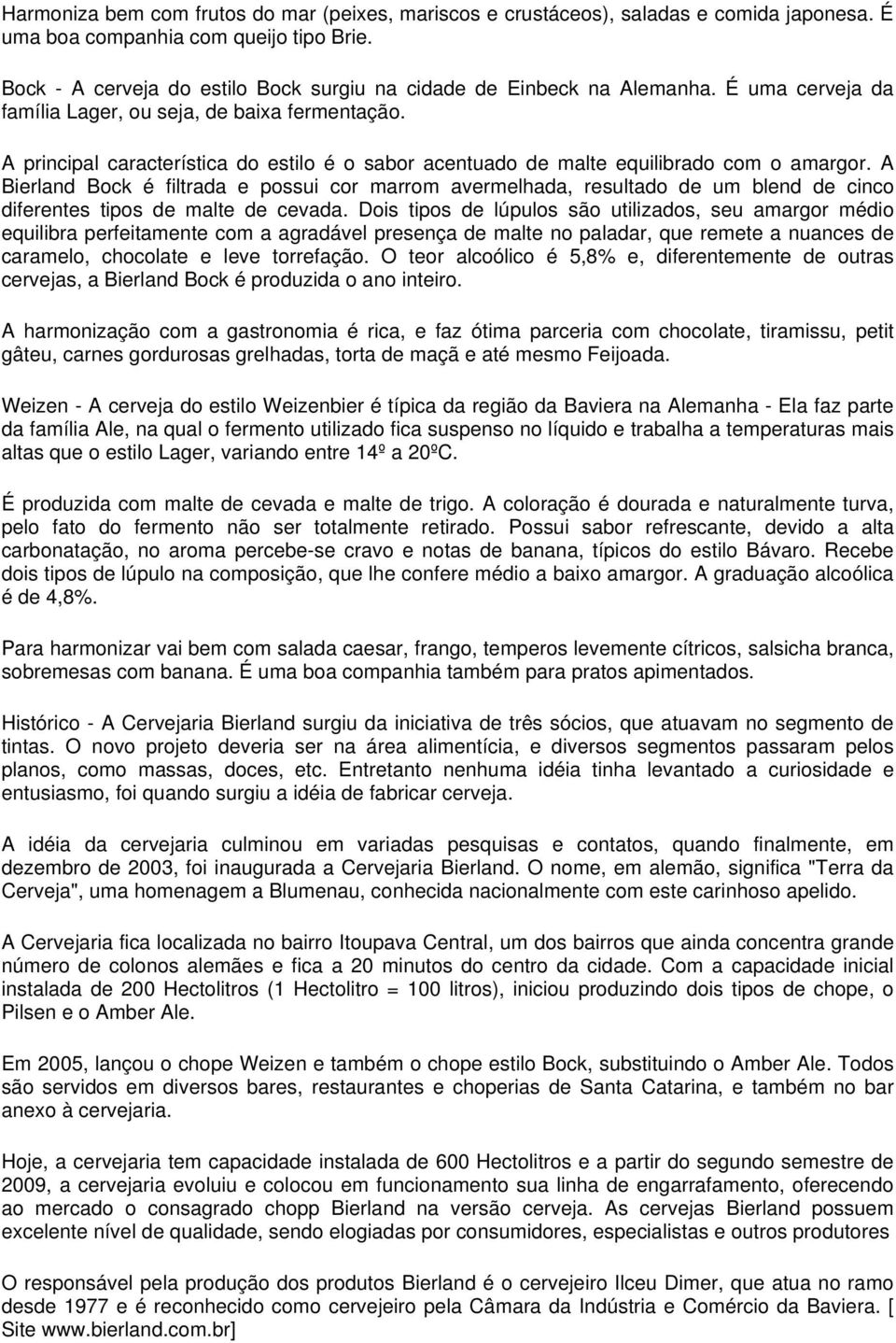 A principal característica do estilo é o sabor acentuado de malte equilibrado com o amargor.