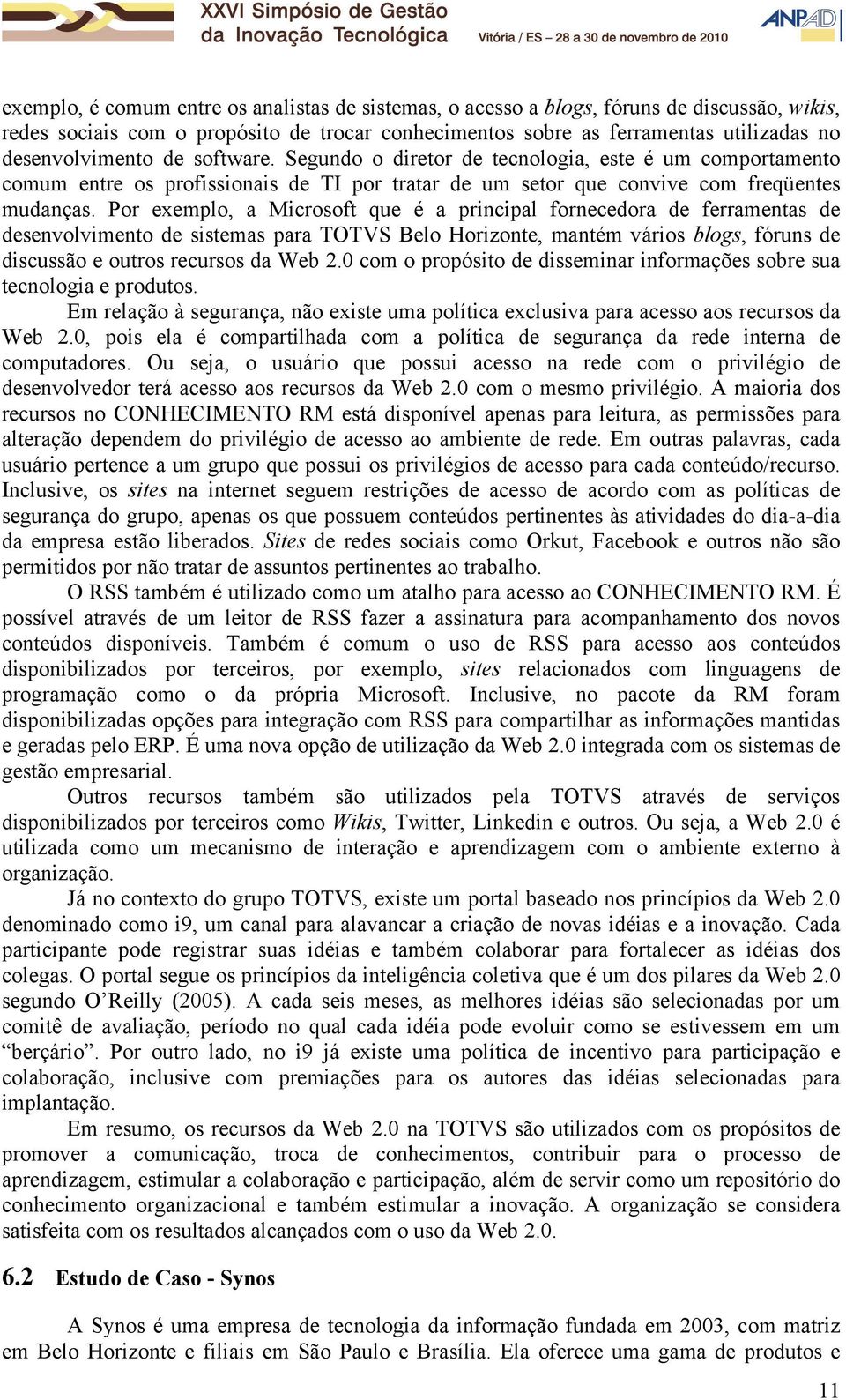 Por exemplo, a Microsoft que é a principal fornecedora de ferramentas de desenvolvimento de sistemas para TOTVS Belo Horizonte, mantém vários blogs, fóruns de discussão e outros recursos da Web 2.