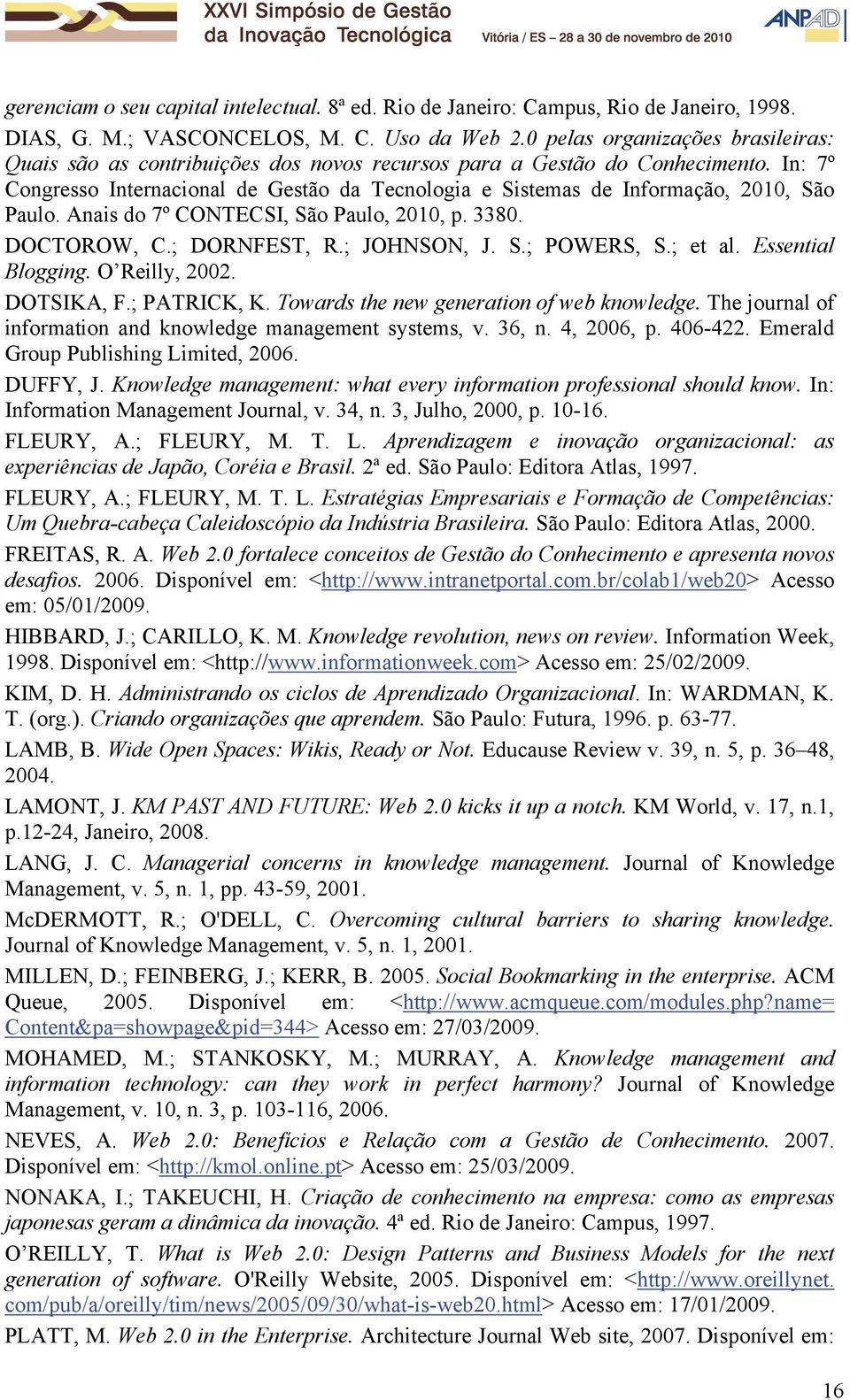 In: 7º Congresso Internacional de Gestão da Tecnologia e Sistemas de Informação, 2010, São Paulo. Anais do 7º CONTECSI, São Paulo, 2010, p. 3380. DOCTOROW, C.; DORNFEST, R.; JOHNSON, J. S.; POWERS, S.