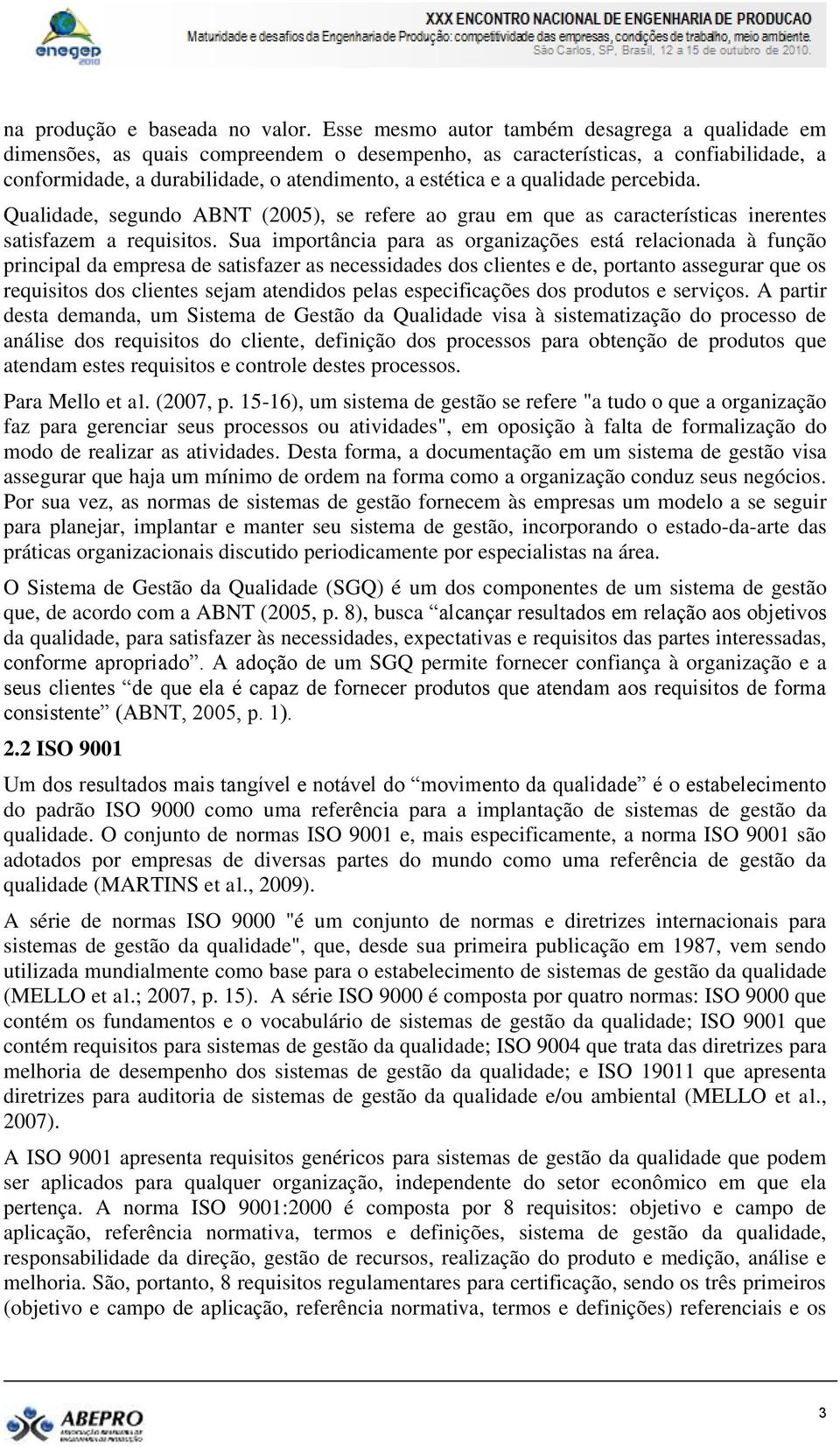 qualidade percebida. Qualidade, segundo ABNT (2005), se refere ao grau em que as características inerentes satisfazem a requisitos.