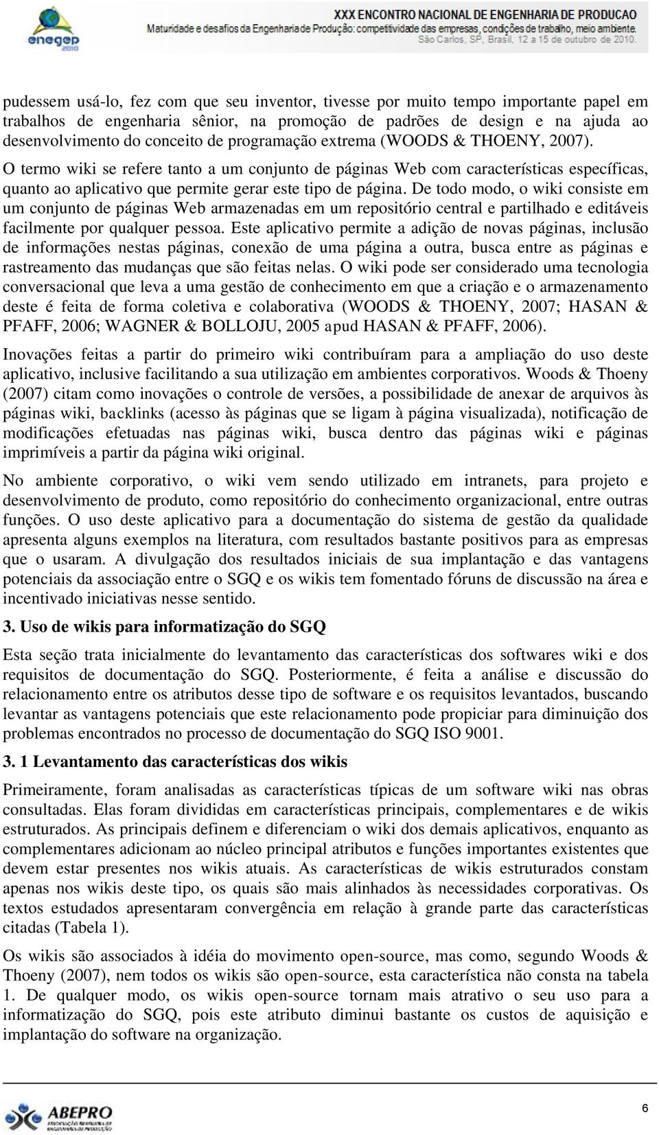 De todo modo, o wiki consiste em um conjunto de páginas Web armazenadas em um repositório central e partilhado e editáveis facilmente por qualquer pessoa.