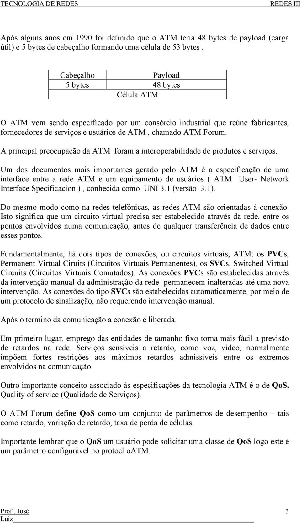 A principal preocupação da ATM foram a interoperabilidade de produtos e serviços.