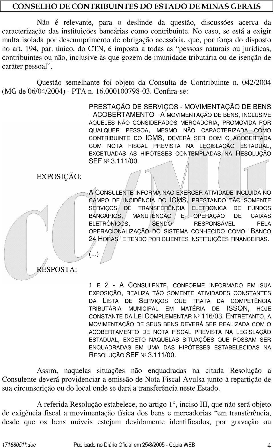 único, do CTN, é imposta a todas as pessoas naturais ou jurídicas, contribuintes ou não, inclusive às que gozem de imunidade tributária ou de isenção de caráter pessoal.