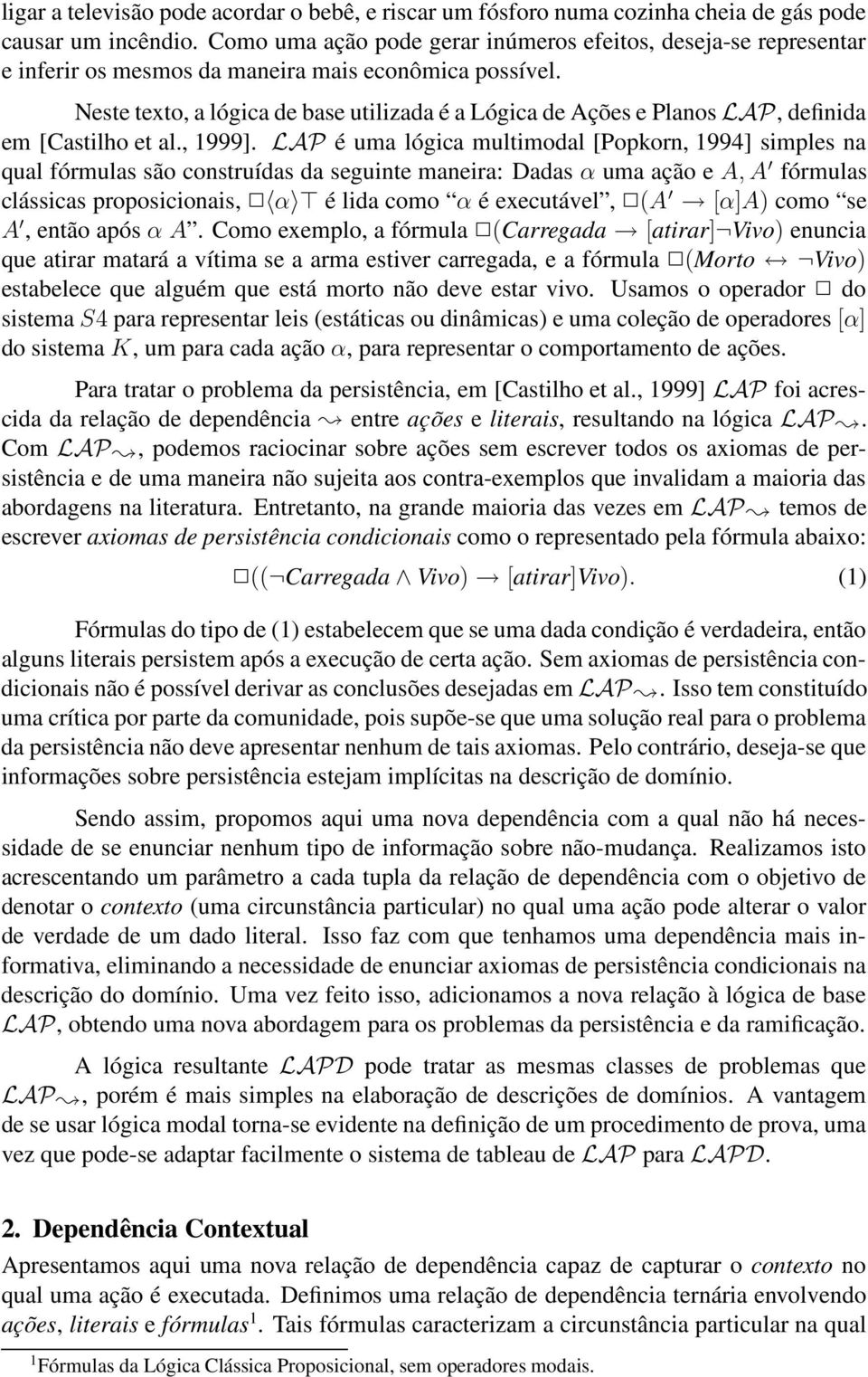 Neste texto, a lógica de base utilizada é a Lógica de Ações e Planos LAP, definida em [Castilho et al., 1999].