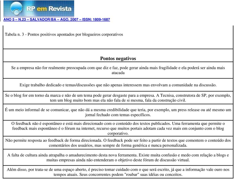 atacada Exige trabalho dedicado e temas/discussões que não apenas interessem mas envolvam a comunidade na discussão.