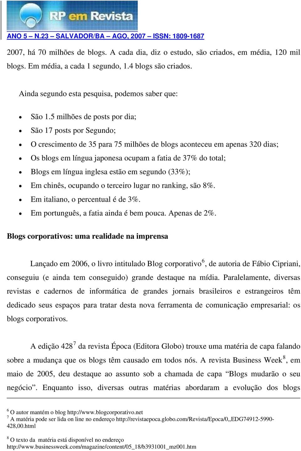 língua inglesa estão em segundo (33%); Em chinês, ocupando o terceiro lugar no ranking, são 8%. Em italiano, o percentual é de 3%. Em portunguês, a fatia ainda é bem pouca. Apenas de 2%.