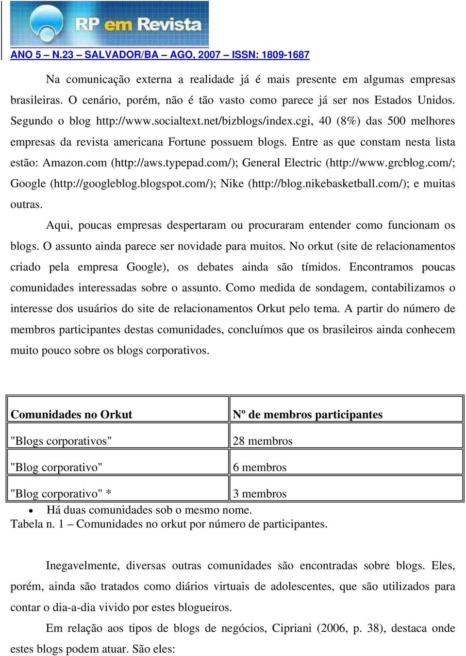 com/); General Electric (http://www.grcblog.com/; Google (http://googleblog.blogspot.com/); Nike (http://blog.nikebasketball.com/); e muitas outras.