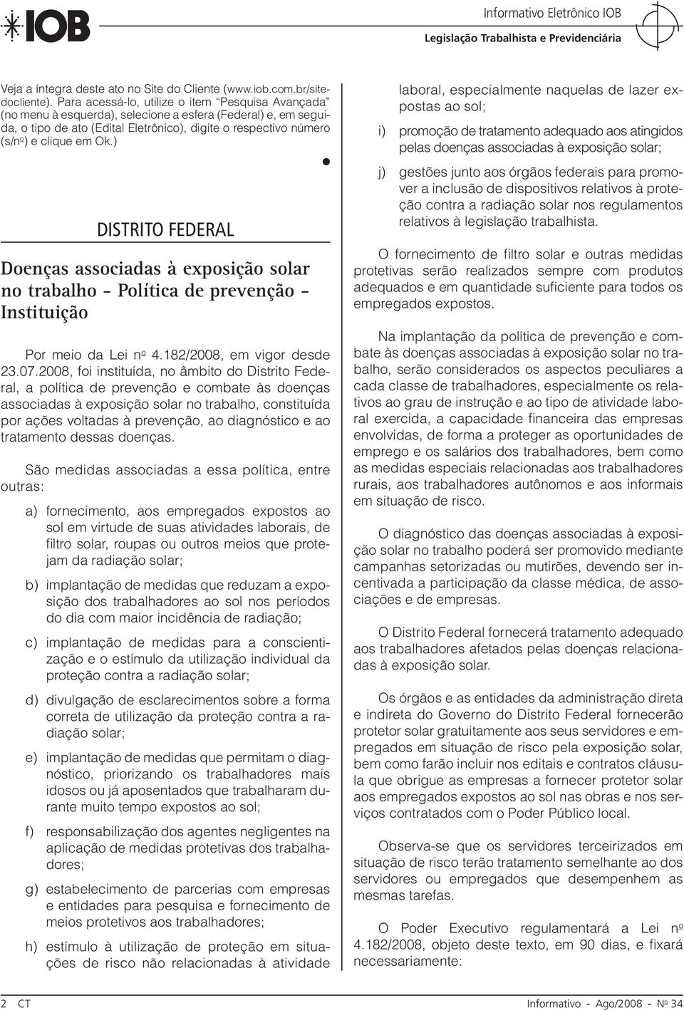 Ok.) DISTRITO FEDERAL Doenças associadas à exposição solar no trabalho - Política de prevenção - Instituição Por meio da Lei n o 4.182/2008, em vigor desde 23.07.